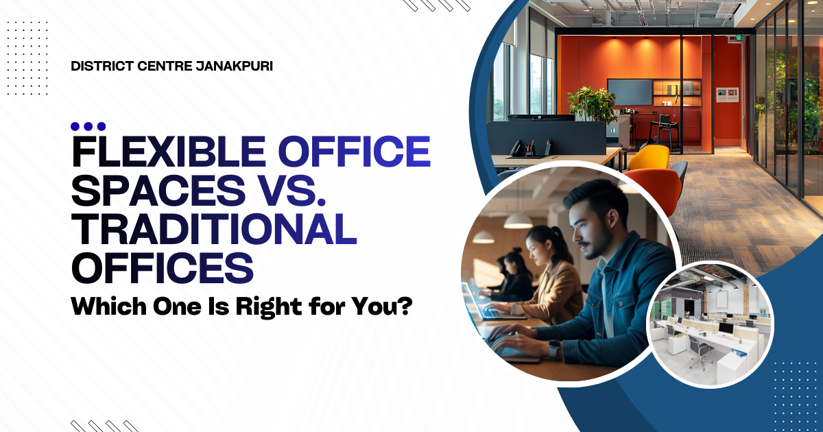 Flexible Office Spaces vs Traditional Offices: Which One Is Right for You? Flexible Office Space in Janakpuri West Delhi vs Traditional Offices
