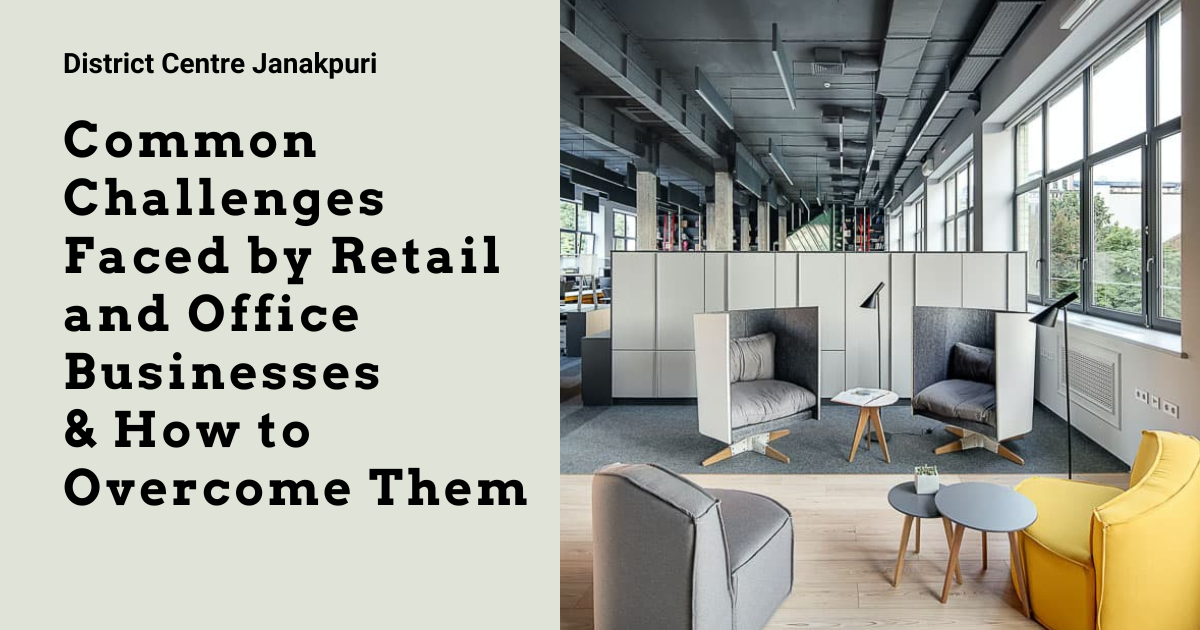 Common Challenges Faced by Retail and Office Businesses and How to Overcome Them Commercial Space in Janakpuri West Delhi Business Challenges Guide