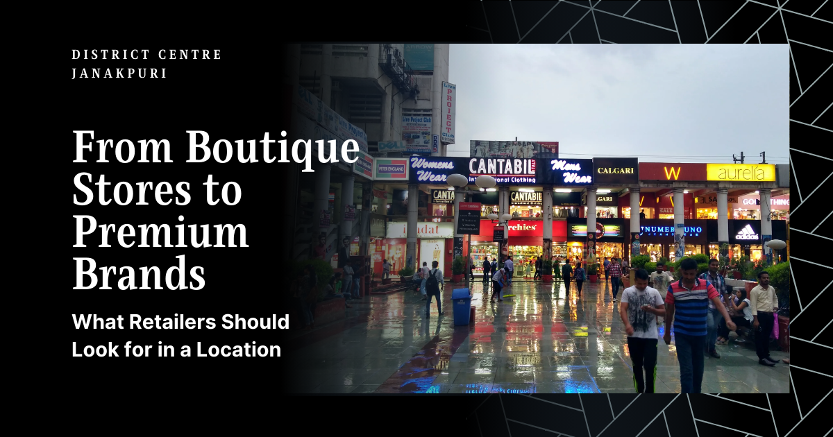 From Boutique Stores to Premium Brands: What Retailers Should Look for in a Location Retail Location in Janakpuri West Delhi